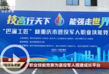 [国防军事早报]重庆 职业技能竞赛为退役军人搭建成长平台