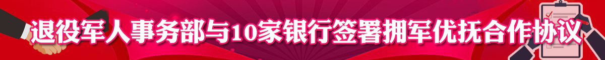 退役军人事务部与10家银行签署拥军优抚合作协议